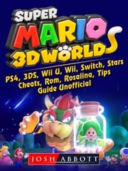 Super Mario 3D World, PS4, 3DS, Wii U, Wii, Switch, Stars, Cheats, Rom, Rosalina, Tips, Guide Unofficial Josh Abbott