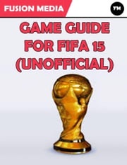 Game Guide for Fifa 15 (Unofficial) Fusion Media
