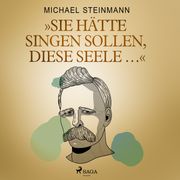 "Sie hätte singen sollen, diese Seele ..." Michael Steinmann