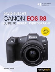 David Busch's Canon EOS R8 Guide to Digital Photography David D. Busch