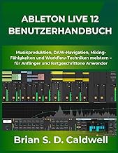 ABLETON LIVE 12 BENUTZERHANDBUCH: Musikproduktion, DAW-Navigation, Mixing-Fähigkeiten und Workflow-T