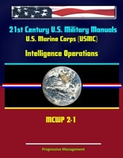 21st Century U.S. Military Manuals: U.S. Marine Corps (USMC) Intelligence Operations MCWP 2-1 Progressive Management