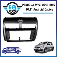 PERODUA MYVI 2015-2017 (10.1" Android Player Casing)