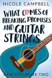 What Comes of Breaking Promises and Guitar Strings Nicole Campbell