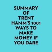 Summary of Trent Hamm's 1001 Ways to Make Money If You Dare Everest Media