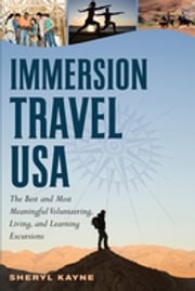 Immersion Travel USA: The Best and Most Meaningful Volunteering, Living, and Learning Excursions Sheryl Kayne