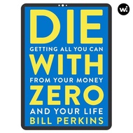 Die with Zero: Getting All You Can from Your Money and Your Life