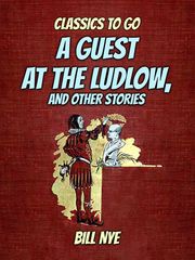 A Guest At The Ludlow, And Other Stories Bill Nye