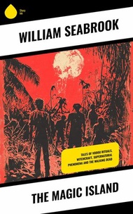 The Magic Island Tales of Vodou Rituals, Witchcraft, Supernatural Phenomena and the Walking Dead【電子書