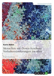 Menschen mit Down-Syndrom: Verhaltensänderungen im Alter Karin Böhm