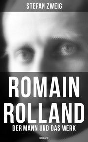 Romain Rolland: Der Mann und das Werk (Biografie) Stefan Zweig
