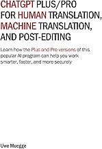 ChatGPT Plus/Pro for Human Translation, Machine Translation, and Post-Editing: Learn how the Plus an