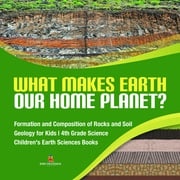 What Makes Earth Our Home Planet? | Formation and Composition of Rocks and Soil | Geology for Kids | 4th Grade Science | Children's Earth Sciences Books Baby Professor