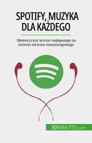 Spotify, Muzyka dla ka?dego Meteoryczny wzrost najlepszego na ?wiecie serwisu streamingowego【電子書籍】[ 