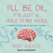 I’ll Be OK, It’s Just A Hole In My Head Mimi Hayes