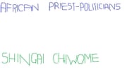 African Priest-Politicians Shingai Chiwome