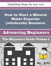 How to Start a Mineral Water Exporter (wholesale) Business (Beginners Guide) Roselia Sheridan