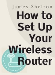 How To Set Up Your Wireless Router James Shelton