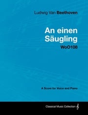 Ludwig Van Beethoven - An Einen SÃ¤ugling - Woo108 - A Score for Voice and Piano Ludwig Van Beethoven