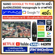 NANO นาโน ทีวี Google TV FHD LED TV 40นิ้ว รุ่น40NUD9300 ระบบgoogle tv ภาพFHD สั่งงานด้วยเสียงผ่านรี