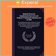 Madrid Protocol Implementation ACT and Federal Trademark Dilution A by United States Congress House 