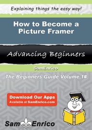 How to Become a Picture Framer How to Become a Picture Framer【電子書籍】[ Ha Le ]