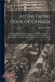 89575.At the Front Door of Canada: The Great Works of The Dominion Iron and Steel Company, at Sydney, C.B., The Most Favorable Situation in The World for