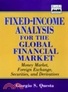 Fixed-Income Analysis For The Global Financial Market: Money Market, Foreign Exchange, Securities, A