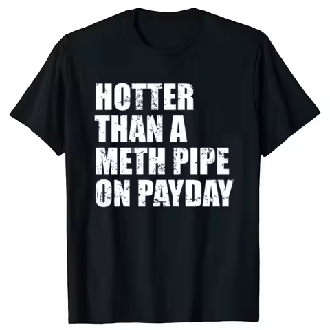 Funny Hotter Than A Meth Pipe on Payday Graphic T-shirts Men Women's Fashion Casual Tshirt 100% Cott