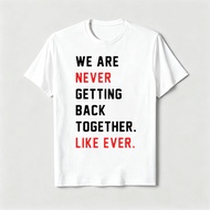 We Are Never Getting Back Together Like Ever - Bold Funny Shirt Statement T-Shirt for Men and Women 