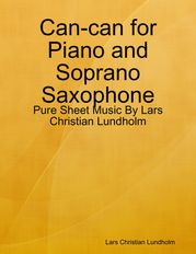 Can-can for Piano and Soprano Saxophone - Pure Sheet Music By Lars Christian Lundholm Lars Christian Lundholm