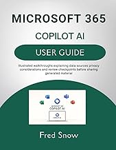 MICROSOFT 365 COPILOT AI USER GUIDE: Illustrated walkthroughs explaining data sources privacy consid