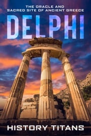 Delphi: The Oracle and Sacred Site of Ancient Greece History Titans