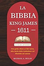 LA BIBBIA KING JAMES 1611 E I SUOI APOCRIFI: Una guida chiara ai libri extra, alla storia della trad