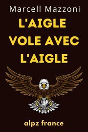 L'aigle Vole Avec L'aigle : Un Vol Vers La Grandeur Alpz France