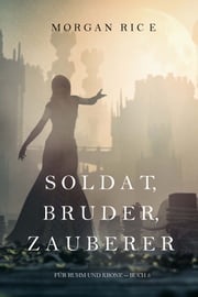 Soldat, Bruder, Zauberer (Für Ruhm und Krone – Buch 5) Morgan Rice