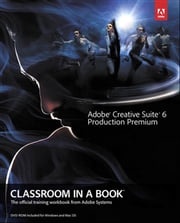 Adobe Creative Suite 6 Production Premium Classroom in a Book . Adobe Creative Team