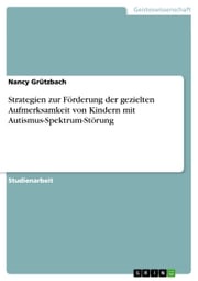 Strategien zur Förderung der gezielten Aufmerksamkeit von Kindern mit Autismus-Spektrum-Störung Nancy Grützbach