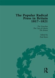 The Popular Radical Press in Britain, 1811-1821 Vol 4 Paul Keen