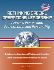 Rethinking Special Operations Leadership: Process, Persuasion, Pre-existing, and Personality - Details on the Importance of Training and Execution, Traits and Characteristics Necessary for Success Progressive Management