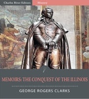 George Rogers Clarks Memoirs (Illustrated Edition) George Rogers Clark