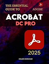 The Essential Guide to Adobe Acrobat DC Pro: Master Powerful PDF Tools And Advanced Document Feature