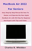 MacBook Air 2022 For seniors: Easy Step By Step Manual On How To Master and Operate the New Apple MacBook Air with M2 Chip For Beginner And Expert with Tips and Tricks