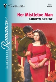 Her Mistletoe Man (Mills &amp; Boon Silhouette) Carolyn Greene