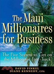 The Maui Millionaires For Business: The Five Secrets To Get On The Millionaire Fast-Track