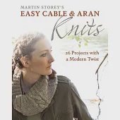 Martin Storey’s Easy Cable and Aran Knits: 26 Projects With a Modern Twist