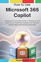 How to Use Microsoft 365 Copilot: A Beginner’s Complete Guide to Mastering AI in Word, Excel, PowerP