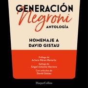 Generación Negroni. Antología en homenaje a David Gistau. Con prólogo de Arturo Pérez-Reverte y epílogo de Ángel Antonio Herrera. Con artículos de David Gistau. VV.AA.