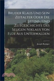 154889.Bruder Klaus und sein Zeitalter oder die Lebens- und Zeitgeschichte des Seligen Niklaus von Flüe aus Unterwalden