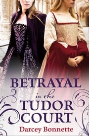 Betrayal in the Tudor Court Darcey Bonnette